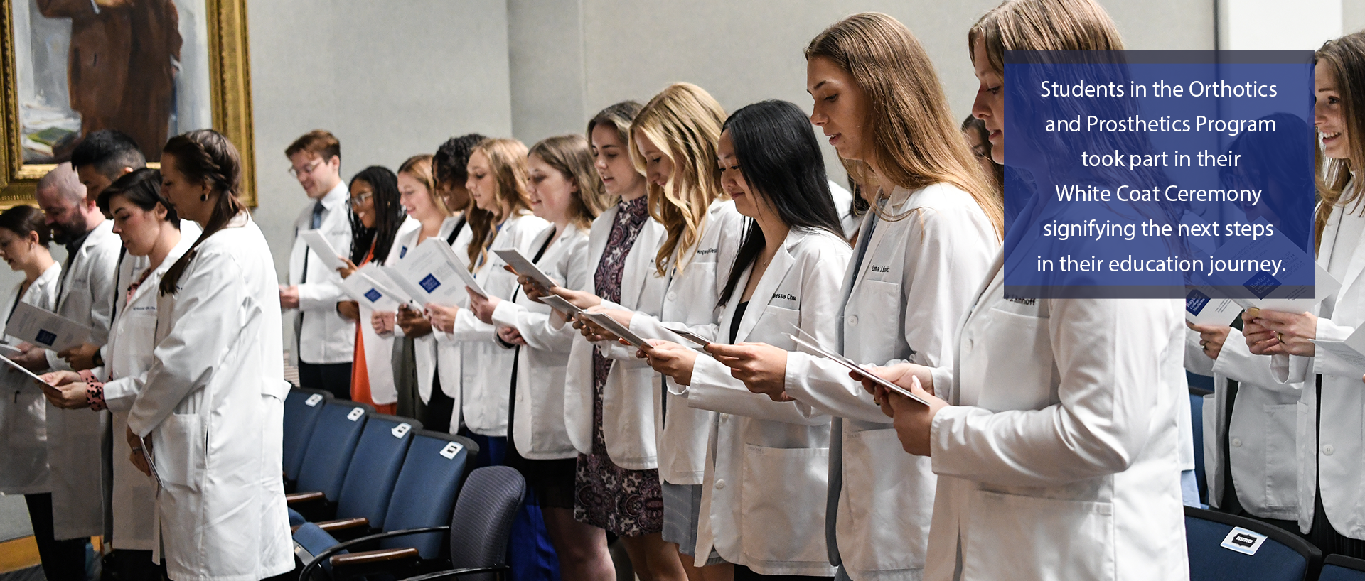 Students in the Orthotics and Prosthetics Program took part in their White Coat Ceremony signifying the next steps in their education journey. 