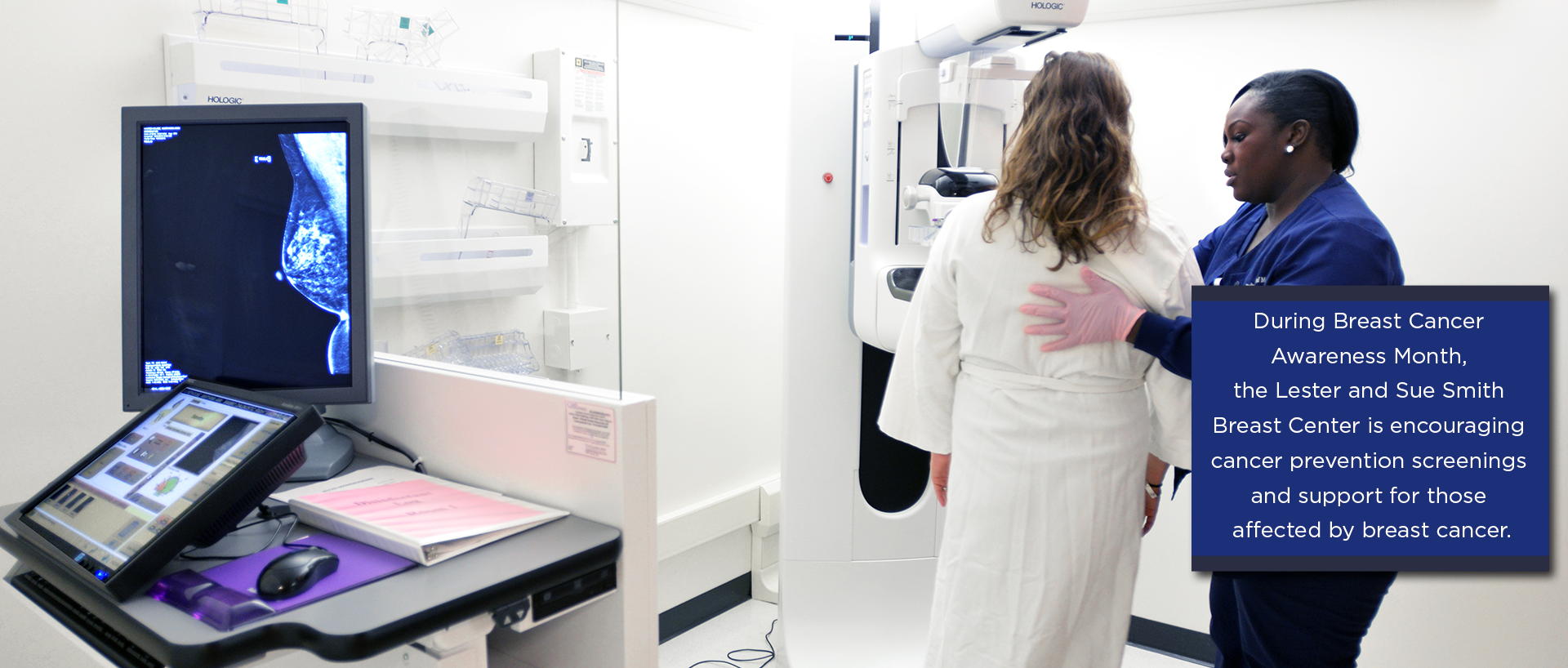 During Breast Cancer  Awareness Month,  the Lester and Sue Smith  Breast Center is encouraging  cancer prevention screenings  and support for those  affected by breast cancer.